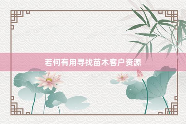 若何有用寻找苗木客户资源