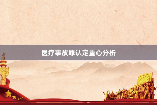 医疗事故罪认定重心分析